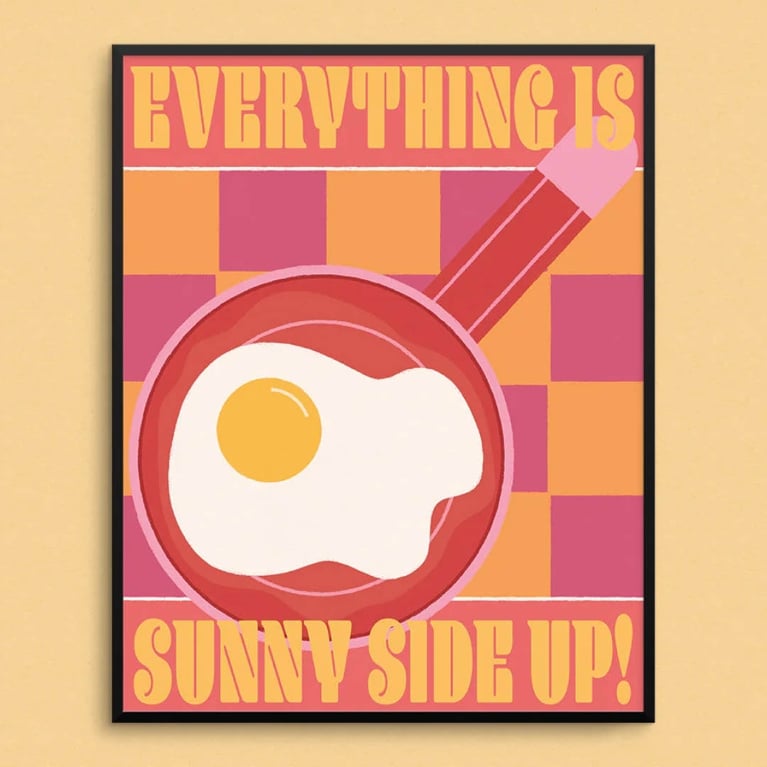Image of an illustrated art print of a sunny side egg with text "Everything is sunny side up!"